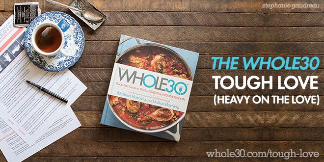 Whole30 101: Our Famous Tough Love (Heavy on the Love)