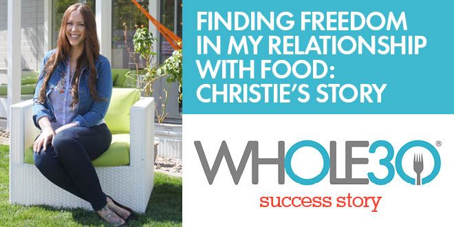 Christie Discovers Food Freedom: A Whole30 Success Story