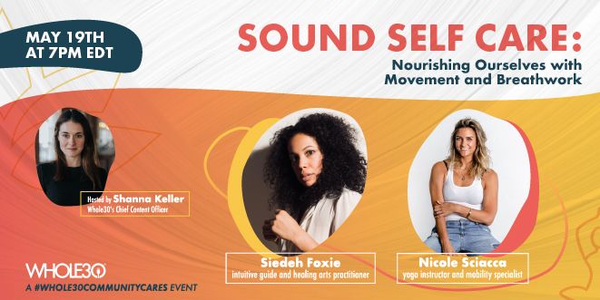 A graphic with headshots of Whole30's Chief Content Officer, Shanna Keller, yoga instructor Nicole Sciacca, and intuitive healer Siedeh Foxie. On the right of the graphic in big orange letters are the words “Sound Self Care: Nourishing Ourselves with Movement and Breathwork.