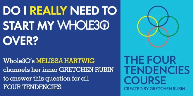 Do I really Have to start my whole30 over gretchen rubin header