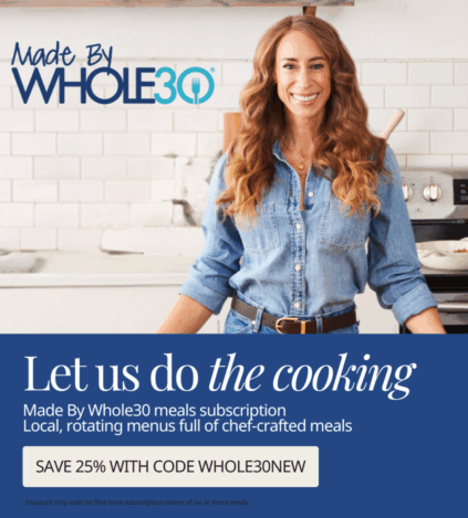 Save 25% with code WHOLE30NEW on your MadeByWhole30 meals. Discount is only valid on first-time subscription orders for 6 or more meals.
