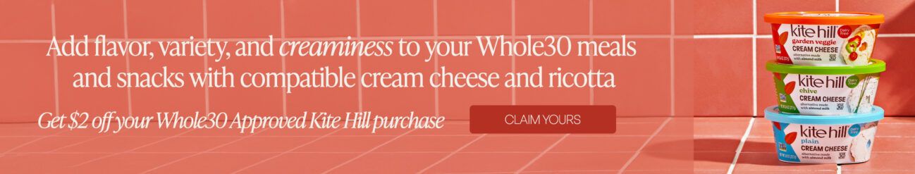 Kite Hill Cream Cheese—Get $2 off your Whole30 Approved Kill Hill purchase.