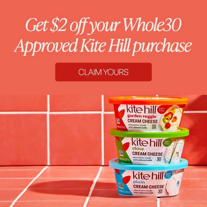 Kite Hill Cream Cheese—Get $2 off your Whole30 Approved Kite Hill purchase.