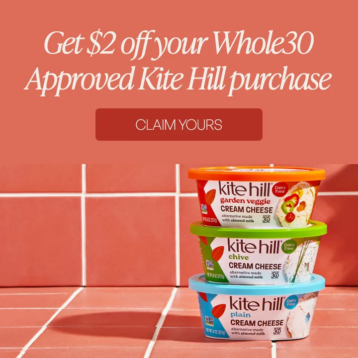 Kite Hill Cream Cheese—Get $2 off your Whole30 Approved Kite Hill purchase.