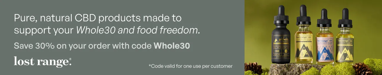 lost range CBD products to support your Whole30 and food freedom—Save 30% on your order with code Whole30.