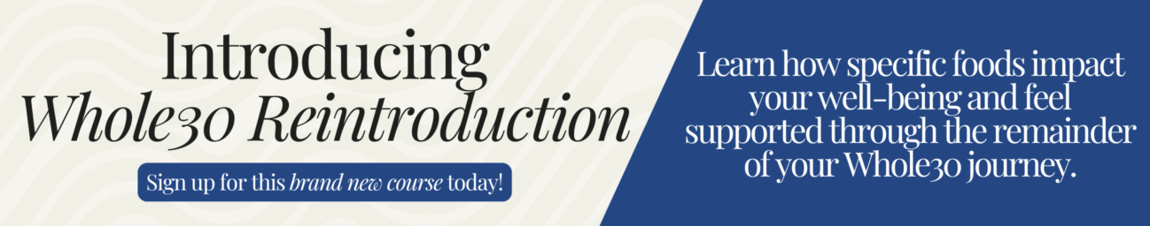 Sign up now for the brand new Whole30 Reintroduction course and learn how specific foods impact your well-being.