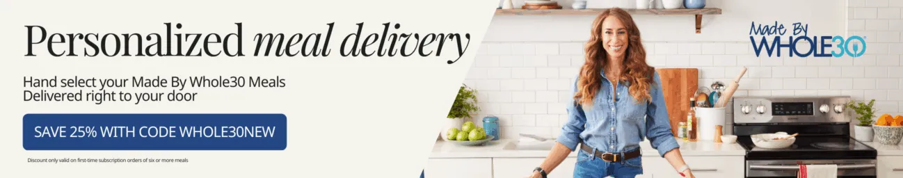 Save 25% with code WHOLE30NEW on your MadeByWhole30 meals. Discount is only valid on first-time subscription orders for 6 or more meals.
