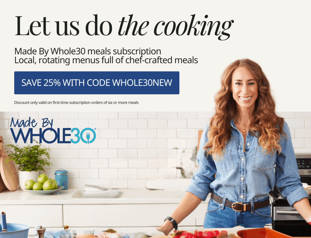 Save 25% with code WHOLE30NEW on your MadeByWhole30 meals. Discount is only valid on first-time subscription orders for 6 or more meals.